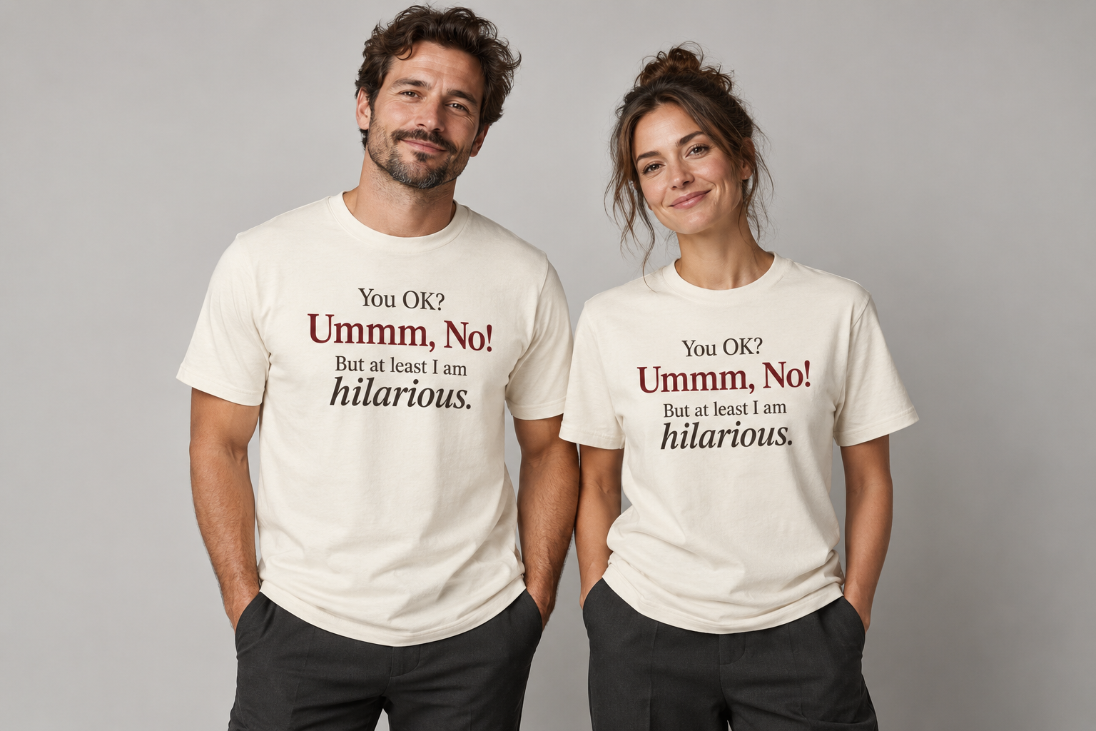 Two adult models wearing cream shirts reading You OK? Ummm, No! But at least I am hilarious.